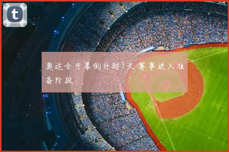 奥运会开幕倒计时1天 赛事进入准备阶段